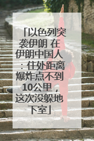 以色列突袭伊朗 在伊朗中国人：住处距离爆炸点不到10公里，这次没躲地下室